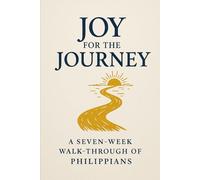 Joy for the Journey: 7 Week walk through of Philippians