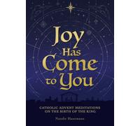 Joy Has Come to You : Catholic Advent Meditations on the Birth of the King