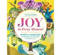 Joy in Every Moment: Mindful Exercises for Waking to the Wonders of Ordinary Life