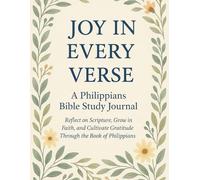 Joy in Every Verse: A Philippians Bible Study Journal: Reflect on Scripture, Grow in Faith, and Cultivate Gratitude Through the Book of Philippians