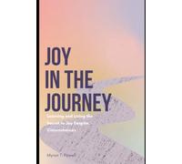 Joy in the Journey: Learning and Living the Secret to Joy Despite Circumstances