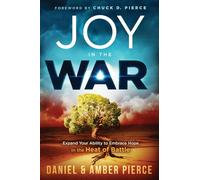 Joy in the War: Expand Your Ability to Embrace Hope in the Heat of Battle