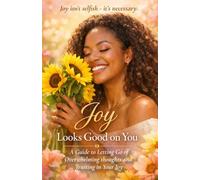 Joy Looks Good on You: A Guide to Letting Go of Overwhelming thoughts and Trusting in Your Joy