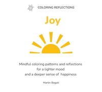Joy: Mindful coloring patterns and reflections for a lighter mood and a deeper sense of happiness (Coloring Reflections)