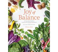 Joy of Balance - An Ayurvedic Guide to Cooking with Healing Ingredients : 80 Plant-Based Recipes