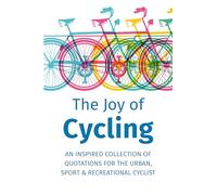 Joy of Cycling, The: Inspiration for the Urban, Sport & Recreational Cyclist - Includes Over 200 Quotes