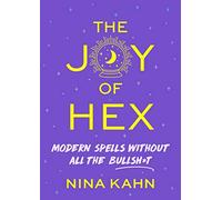 Joy of Hex, The: Modern Spells Without All the Bullsh*t