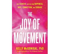 Joy of Movement, The: How exercise helps us find happiness, hope, connection, and