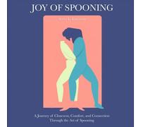 Joy of Spooning: A Journey of Closeness, Comfort, and Connection Through the Art of Spooning