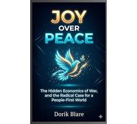 Joy Over Peace: The Hidden Economics of War, and the Radical Case for a People-First World: 1 (FROM WAR TO WHOLENESS SERIES)