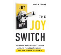 Joy Switch, The: How Your Brain's Secret Circuit Affects Your Relationships--And How You Can Activate It