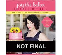 Joy the Baker Cookbook: 100 Simple and Comforting Recipes