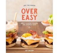 Joy the Baker Over Easy: Sweet and Savory Recipes for Leisurely Days: A Cookbook