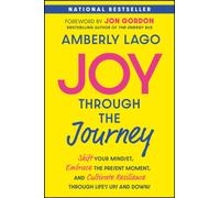 Joy Through the Journey : Shift Your Mindset, Embrace the Present Moment, and Cultivate Resilience Through Life's Ups and Downs