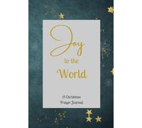 JOY TO THE WORLD A CHRISTMAS PRAYER JOURNAL: 4 Week Devotional Prepare A Way For The Lord, Advent, Christmas Bible Verses, Inspirational