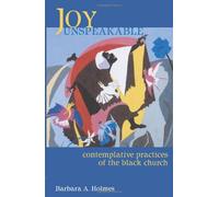 Joy Unspeakable: Contemplative Practices of the Black Church
