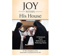 Joy Within His House: A Cloistered Nun's Reflections on Following Christ