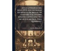 Joyas literarias del siglo XVII, encontradas en MÃ(c)xico, Fr. Miguel de Guevara y el cÃ(c)lebre soneto castellano "No me mueve mi Dios, para quererte";