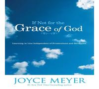 Joyce Meyer If Not for the Grace of God: Learning to Live Independent of Joyce Meyer Multicolor