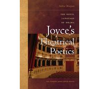 Joyce's Theatrical Poetics: The Novel Language of Drama (The Florida James Joyce Series)