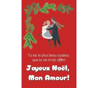 Joyeux Noël, Mon Amour!: Le plus beau cadeau de Noël pour l’amour de ta vie