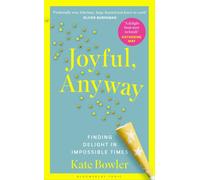 Joyful, Anyway : Finding Delight in Impossible Times