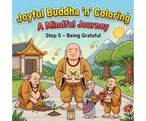 Joyful Buddha ‘n’ Coloring A Mindful Journey Step 5 - Being Grateful: A Mindfulness Coloring Book for Adults Featuring Inspirational Quotes, ... Designs, and Peaceful Buddhist Inspired Art