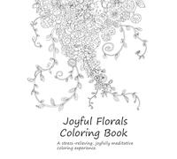 Joyful Florals Coloring Book: A stress-relieving, joyfully meditative coloring experience - Gift for vacation, holidays, leisure