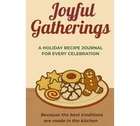 JOYFUL GATHERINGS | A Holiday Recipe Journal for Every Celebration: Because the Best Traditions Are Made in The Kitchen | Recipe Book