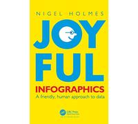 Joyful Infographics: A Friendly, Human Approach to Data (AK Peters Visualization Series)