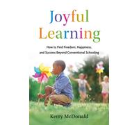 Joyful Learning : How to Find Freedom, Happiness, and Success Beyond Conventional Schooling