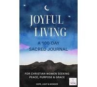 JOYFUL LIVING: A 100-Day Sacred Journal: for Christian Women Seeking Peace, Purpose & Grace (Hope Light & Wonder Joyful series)