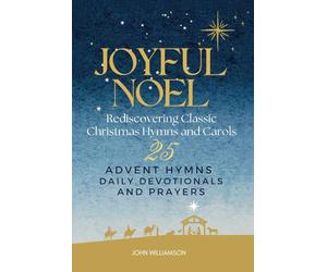 Joyful Noel, Rediscovering Classic Christmas Carols. 25 Advent Hymns, Daily Devotionals, and Prayers.: An Advent hymn book with histories and the ... of the most popular carols (Joyful Faith)