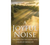 Joyful Noise : Some authors, their times and their hymns