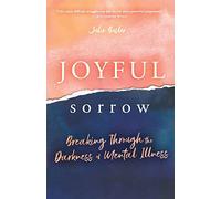 Joyful Sorrow: Breaking Through the Darkness of Mental Illness