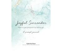 Joyful Surrender: How to get pregnant by letting go (Overcoming Infertility and Miscarriage)