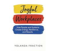 Joyful Workplaces: How People and Systems Create Energy, Resilience, and Results