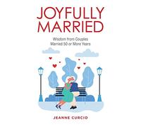 Joyfully Married: Wisdom from Couples Married 50 or More Years