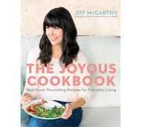 Joyous Cookbook, The: 100 Real Food, Nourishing Recipes for Everyday Living