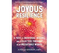 Joyous Resilience: Nurturing, Loving, and Protecting Ourselves in an Inequitable World: A Path to Individual Healing and Collective Thriving in an Inequitable World