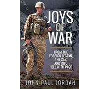 Joys of War: From the Foreign Legion and the SAS, and into Hell with PTSD