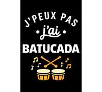 J'peux pas j'ai batucada: Carnet de notes batucada humour - 110 pages lignées - cadeau batucada original drôle