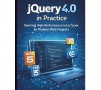 jQuery 4.0 in Practice: Building High-Performance Interfaces in Modern Web Projects (Step-by-Step Programming and Software Engineering Series for Beginners to Professionals)