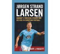 JØRGEN STRAND LARSEN BIOGRAPHY: Norway’s Towering Striker and His Rise in European Football