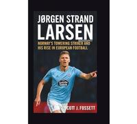 JØRGEN STRAND LARSEN BIOGRAPHY: Norway’s Towering Striker and His Rise in European Football