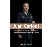 Juan Carlos I: El rey que condujo a España a la democracia: una historia heroica de coraje, crisis y cambio