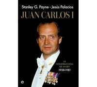 Juan Carlos I: La construcción de un rey 1938-1981 (Historia)