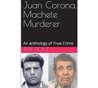 Juan Corona, Machete Murderer An Anthology of True Crime