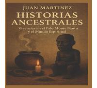 Juan Martinez Historias Ancestrales: Vivencias en el Palo Monte Bantu y el Mundo Juan Martinez Multicolor