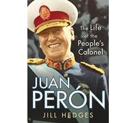 Juan Perón: The Life of the People's Colonel
